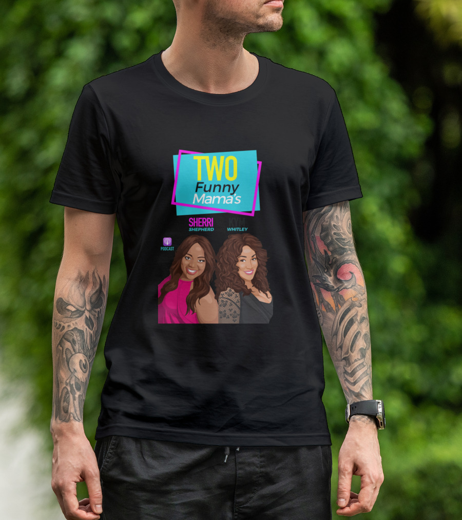 TWO Funny Mama's Sherri Shepherd Kym Whitley Podcast T-Shirt