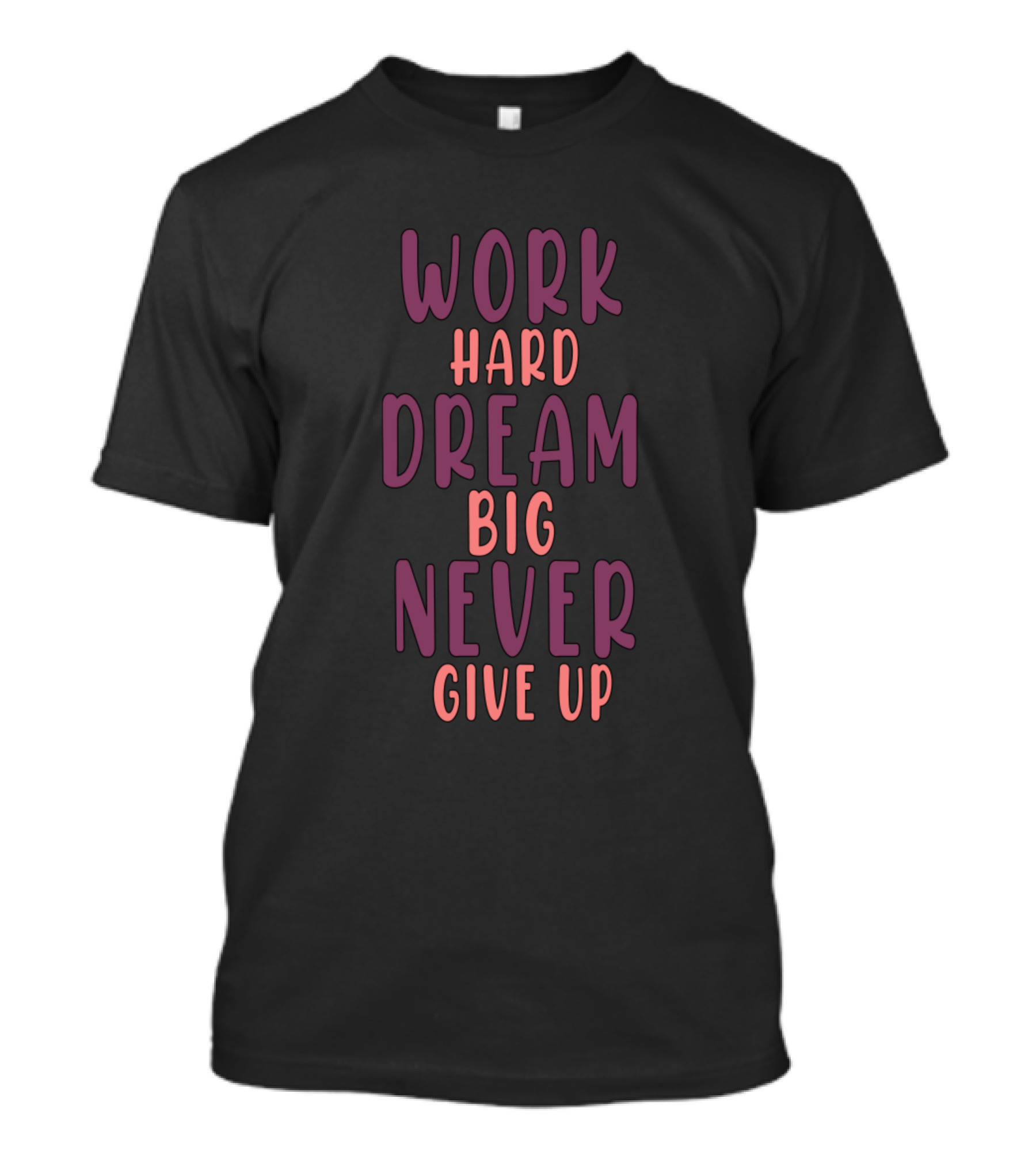 Work Hard Dream Big Never Give Up Motivational Phrase T-Shirt