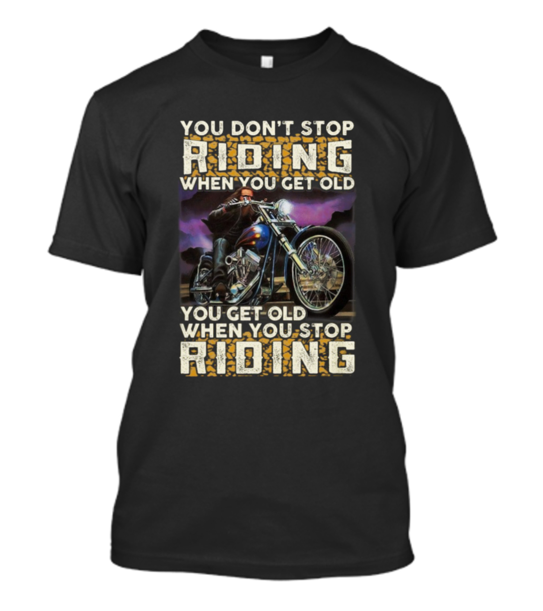 You Don't Stop Riding When You Get Old You Get Old When You Stop Riding Motorcycle Rider T-Shirt