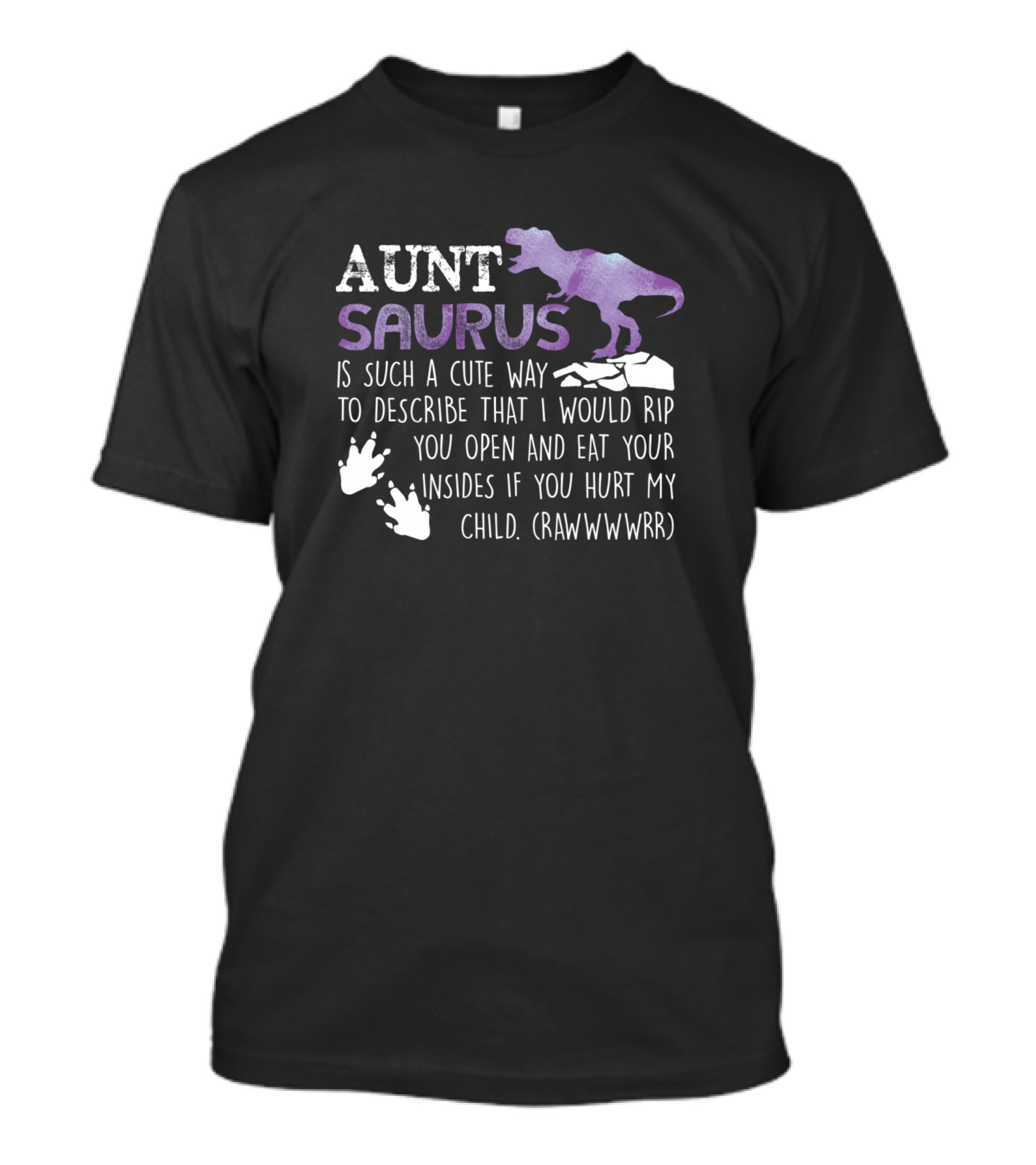 Aunt Saurus Is Such A Cute Way To Describe That I Would Rip You Open And Eat Your Insides If You Hurt My Child (RAWWWWRR) T-Shirt