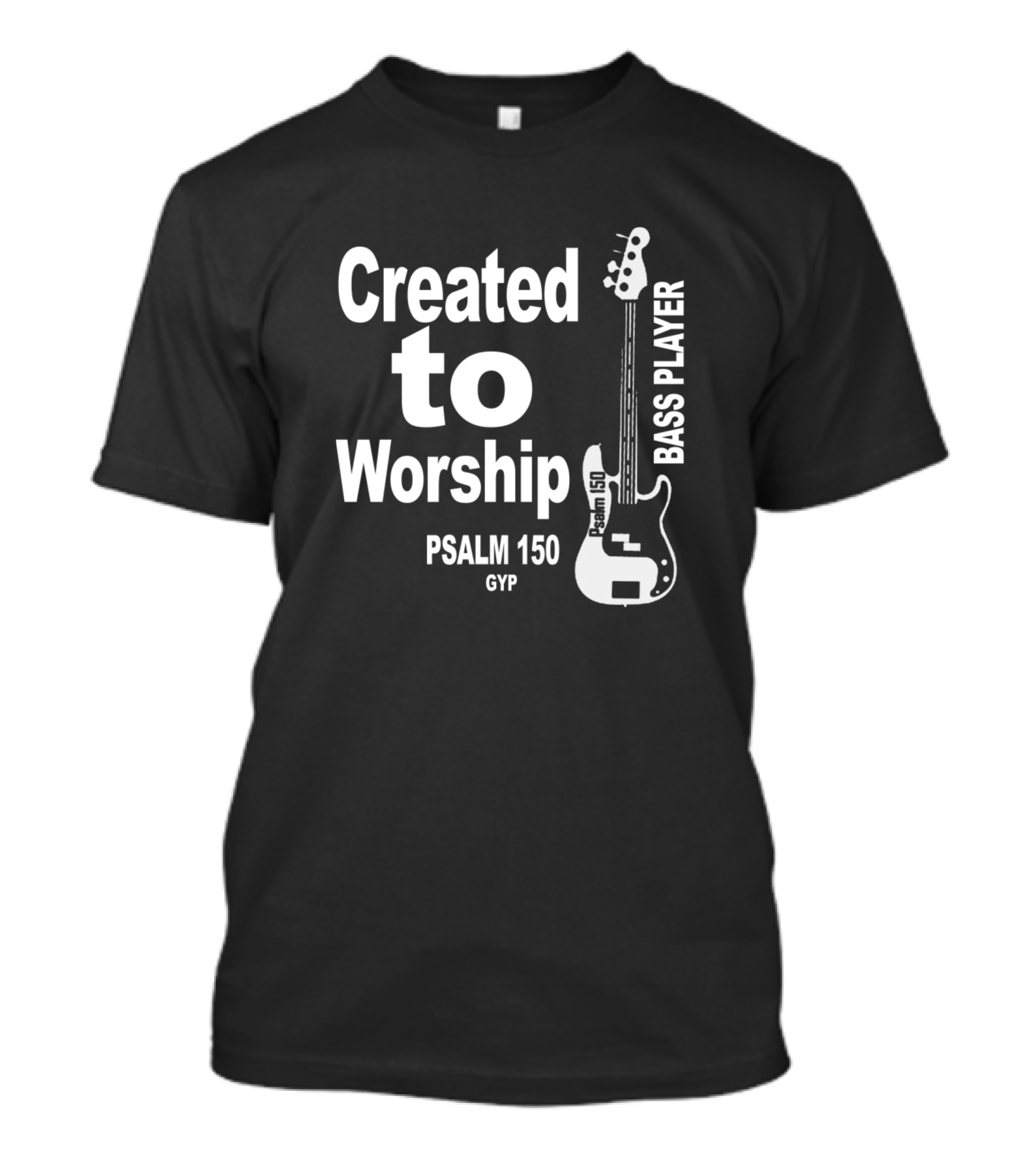 Created To Worship Psalm 150 Bass Player GYP T-Shirt
