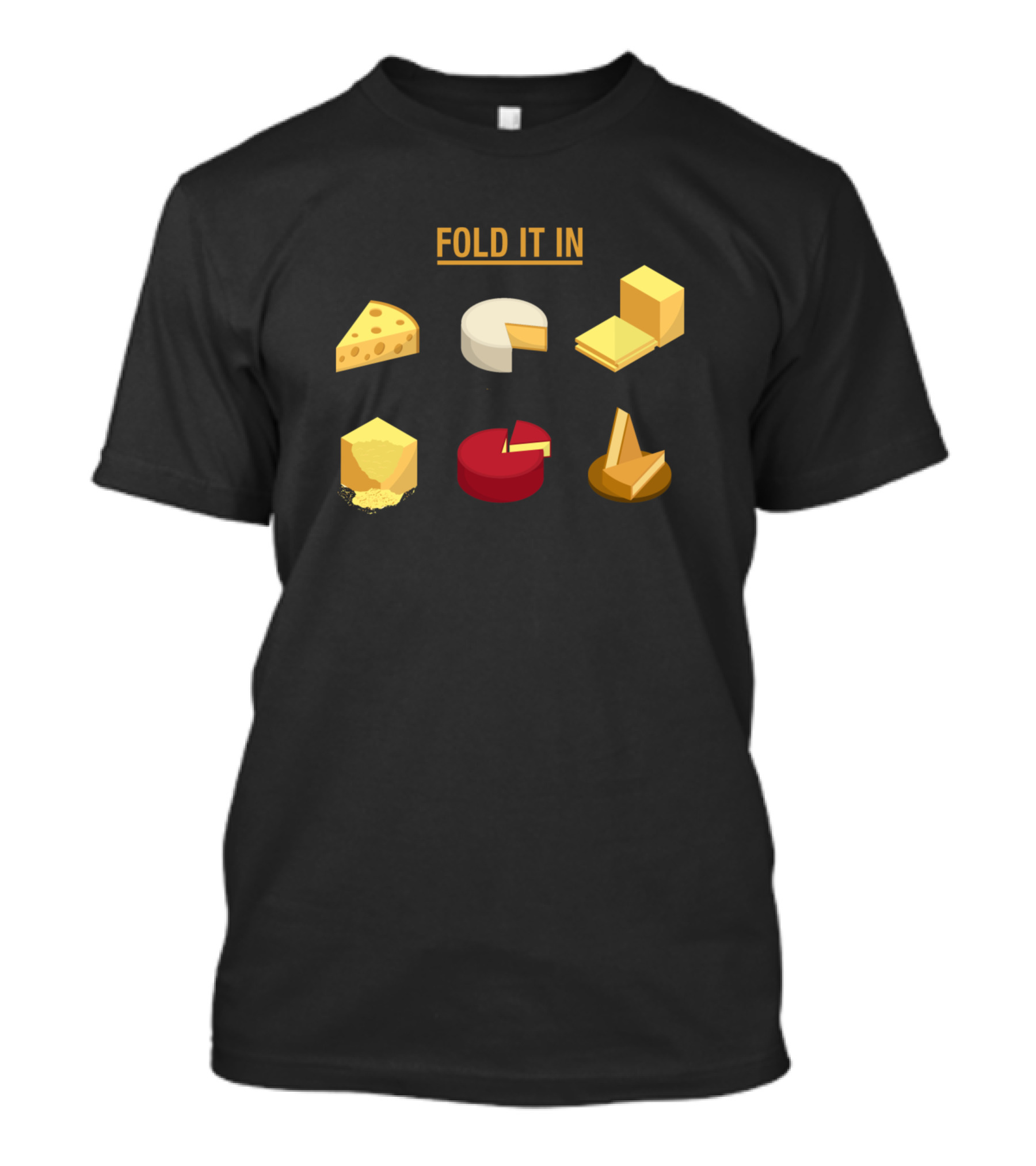 FOLD IT IN Cheese Icons Wedges Slices Blocks Grated Cake T-Shirt