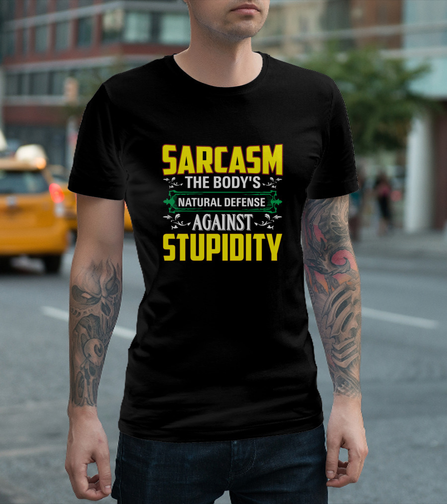 Sarcasm The Body's Natural Defense Against Stupidity T-Shirt