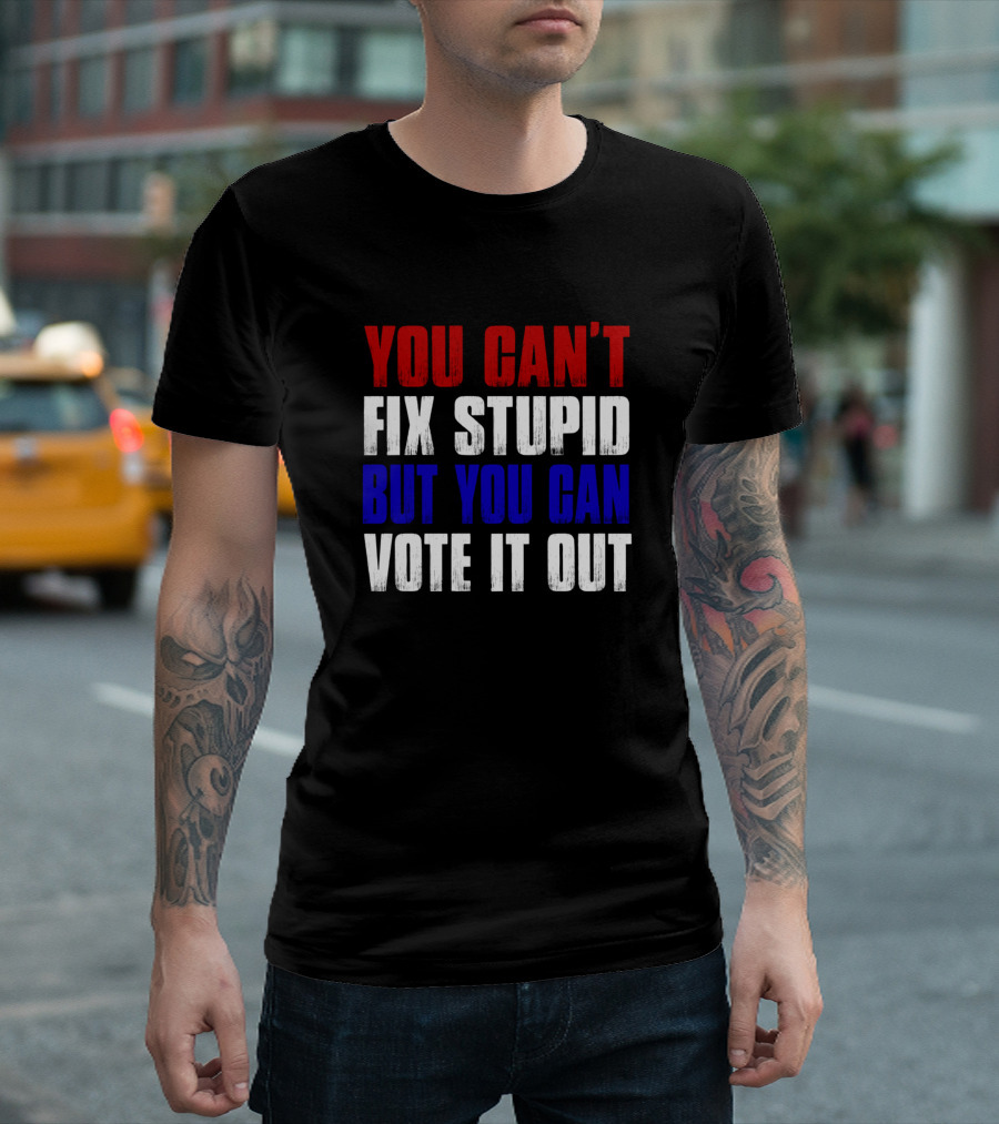 YOU CAN'T FIX STUPID BUT YOU CAN VOTE IT OUT ANTI VINTAGE AMERICAN FLAG PATRIOTIC RED WHITE BLUE T-Shirt
