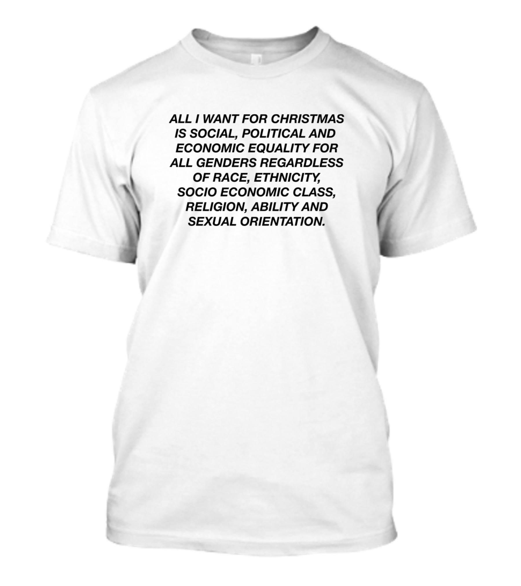 All I Want For Christmas Is Social Political And Economic Equality For All Genders Regardless Of Race Ethnicity Socio Economic Class Religion Ability And Sexual Orientation T-Shirt