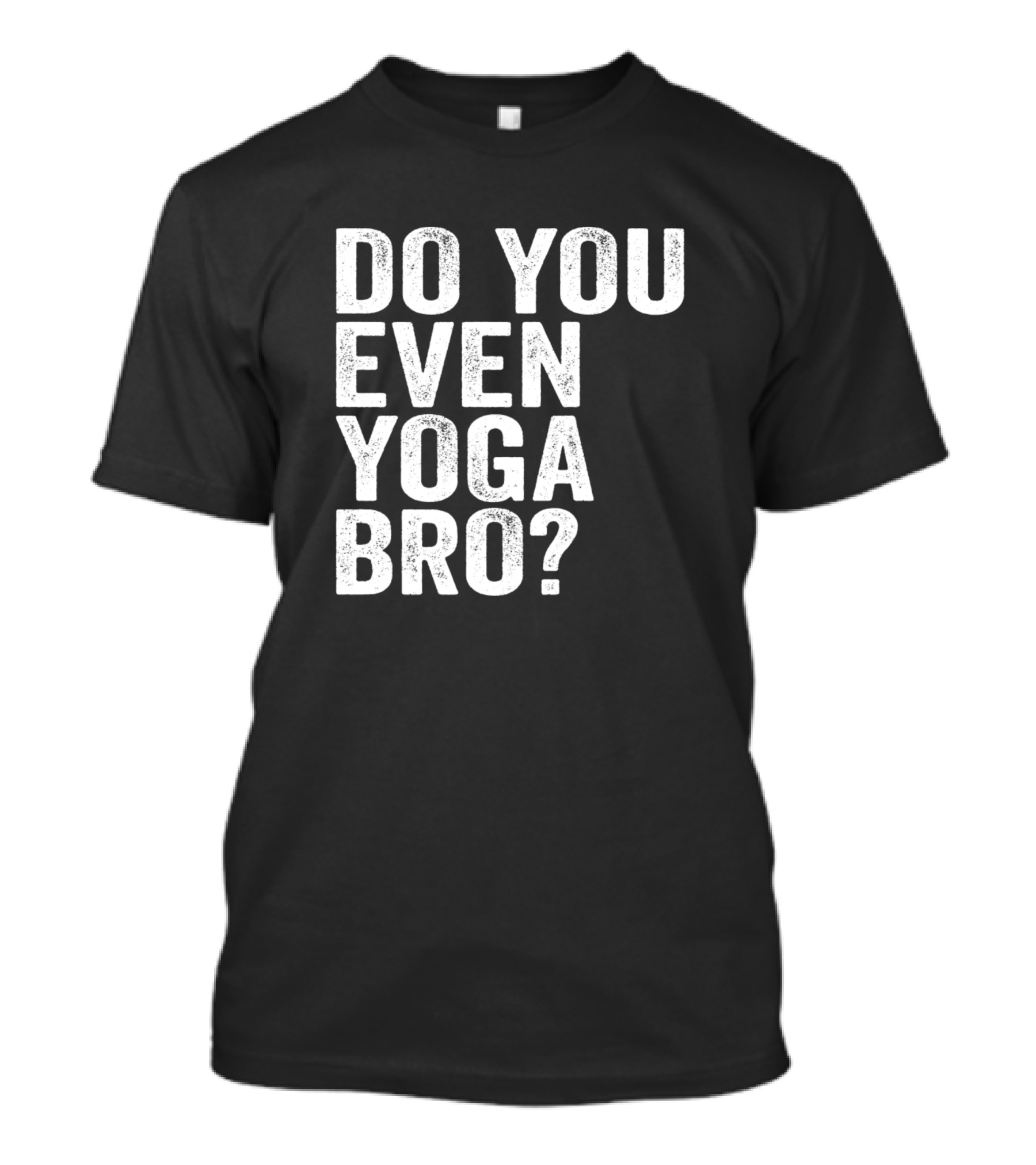 DO YOU EVEN YOGA BRO? T-Shirt