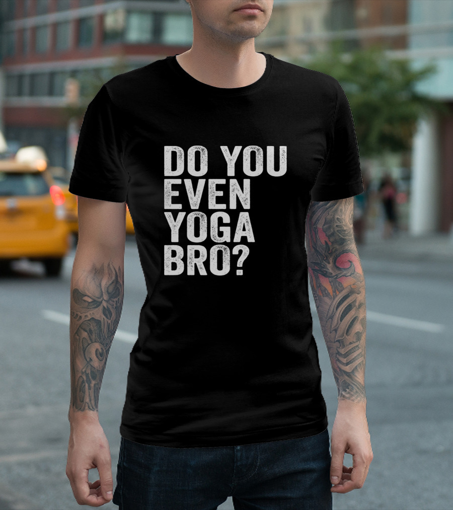DO YOU EVEN YOGA BRO? T-Shirt