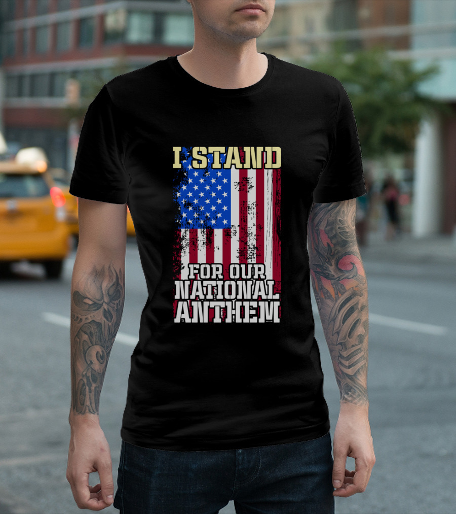 I Stand For Our National Anthem American Flag Patriotic T-Shirt