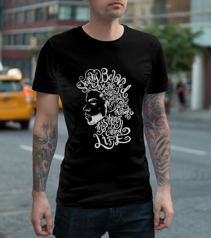 Dearly Beloved We Are Gathered Here Today to Get Through This Thing Called Life T-Shirt