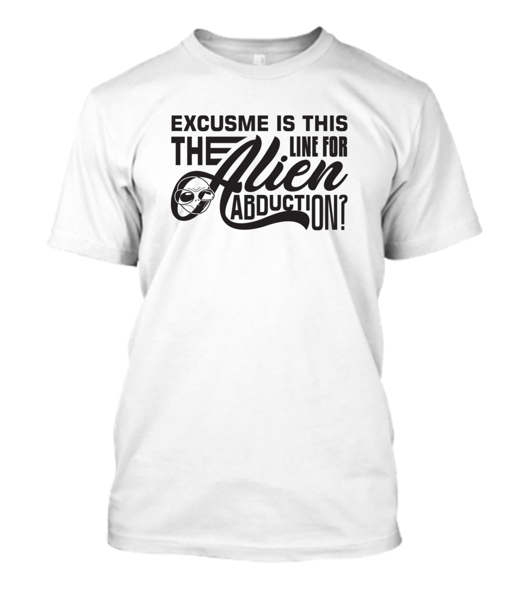 Excuse Me Is This The Alien Line For Abduction T-Shirt