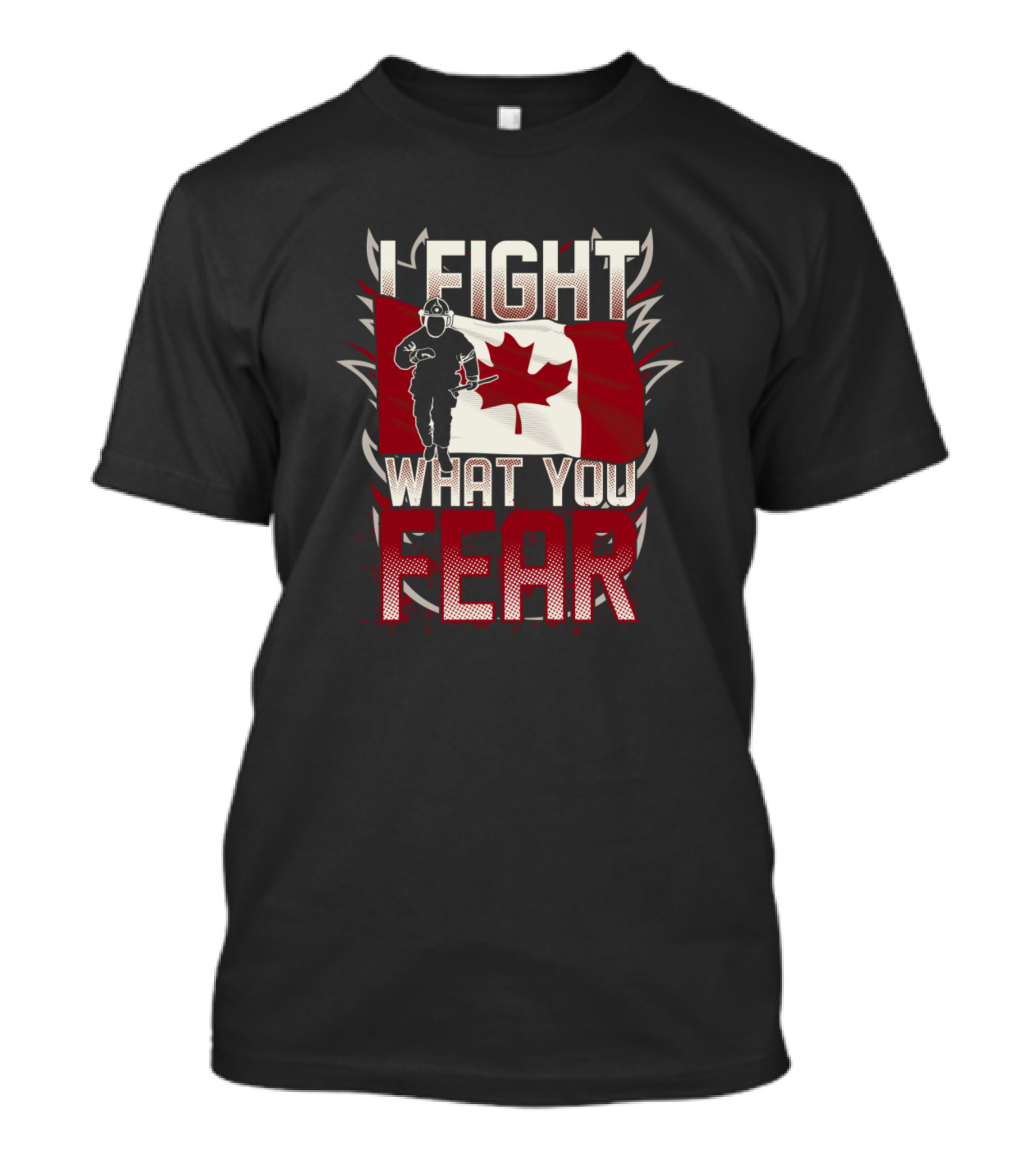 I Fight What You Fear Firefighter Canadian Flag T-Shirt