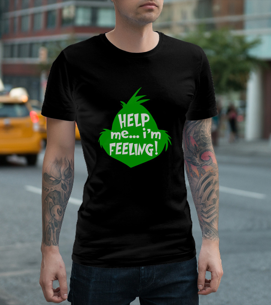 Funny Christmas Grinch Help Me I'm Feeling T-Shirt