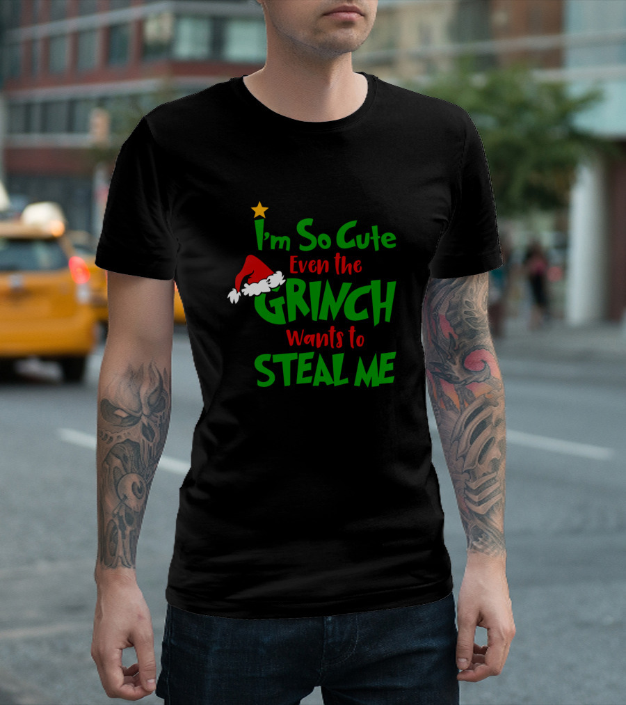 I'm So Cute Even the Grinch Wants to Steal Me T-Shirt