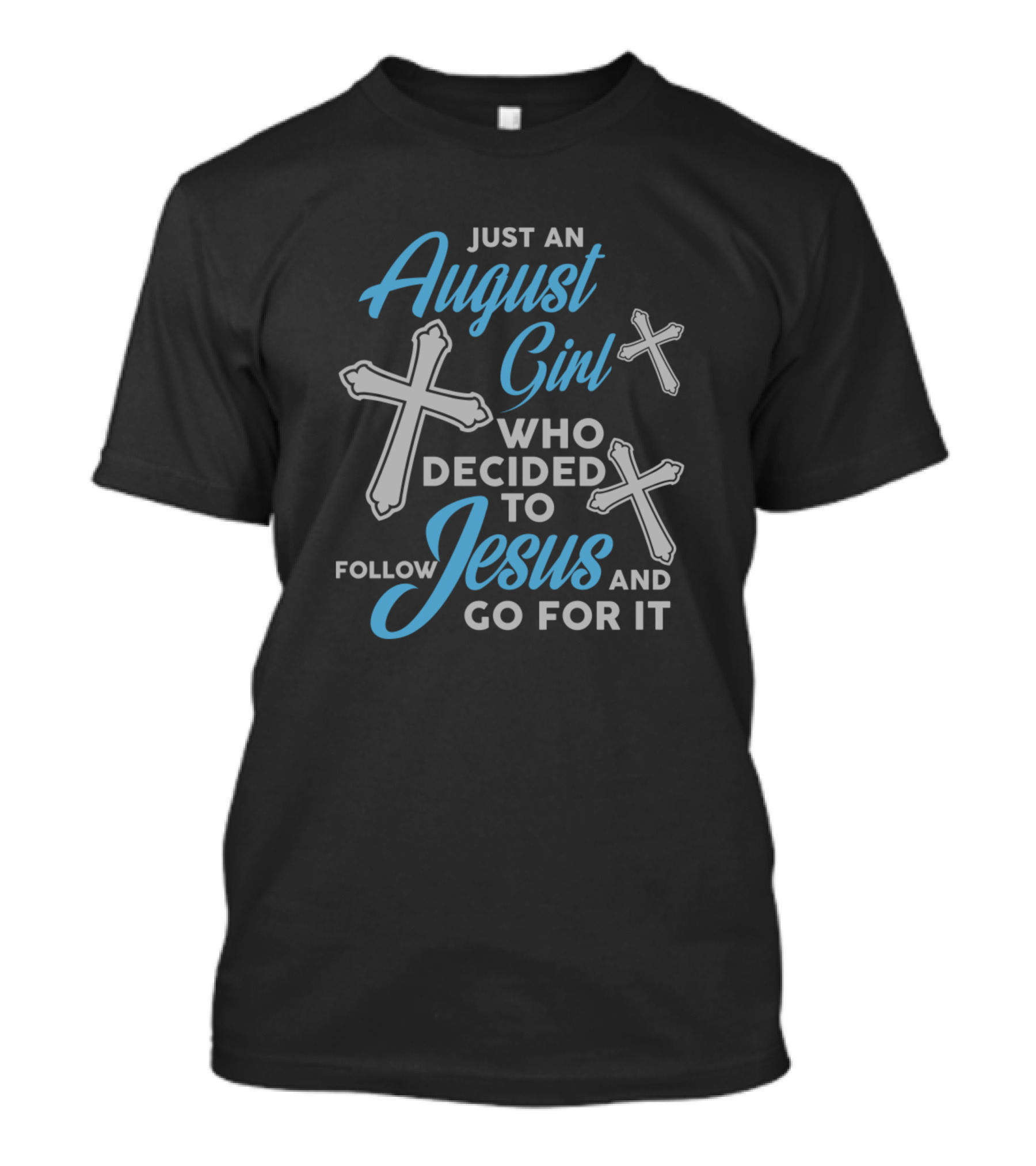 Just An August Girl Who Decided To Follow Jesus And Go For It T-Shirt