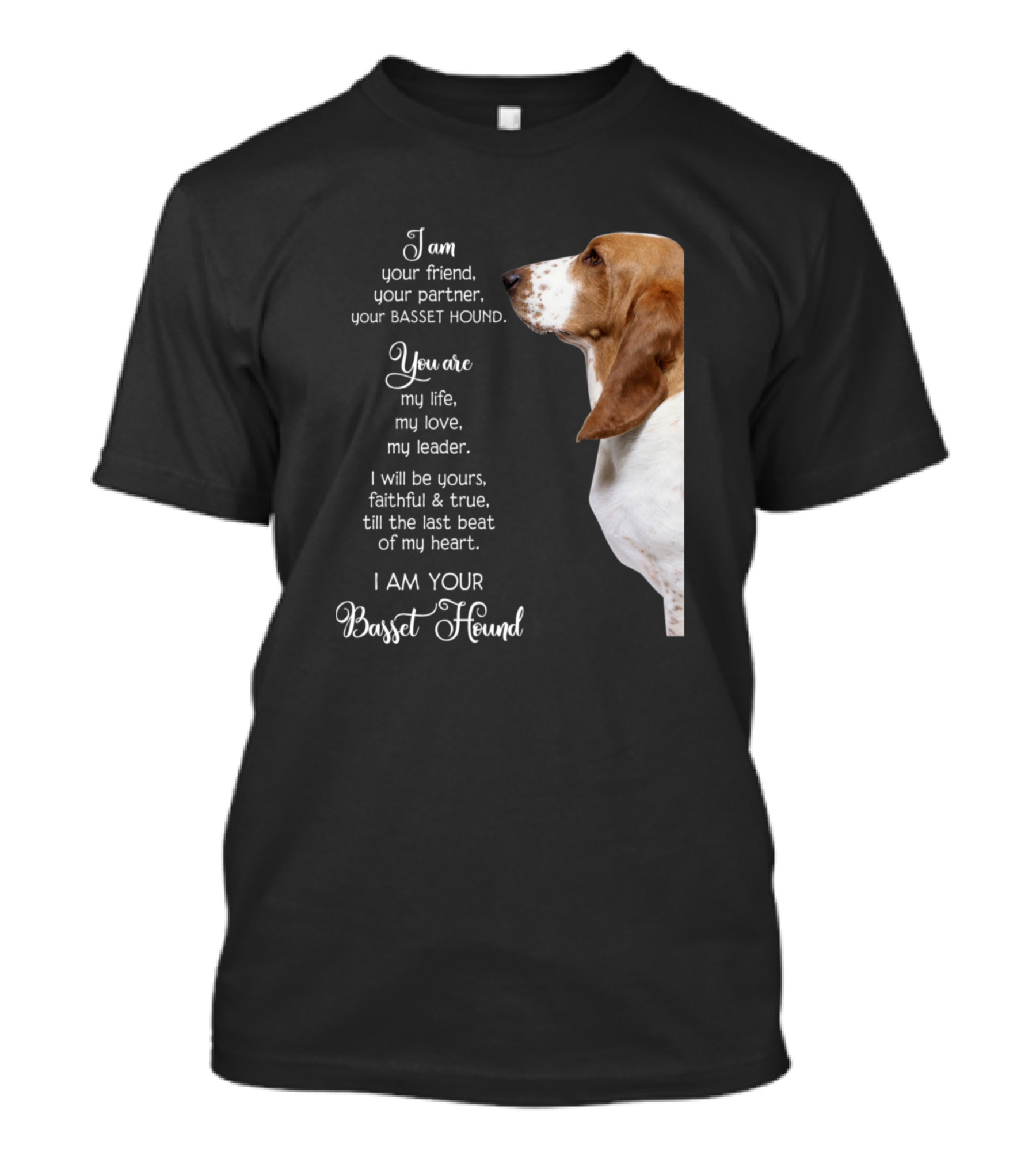 I Am Your Friend Your Partner Your Basset Hound You Are My Life My Love My Leader Faithful And True Till The Last Beat Of My Heart I Am Your Basset Hound T-Shirt