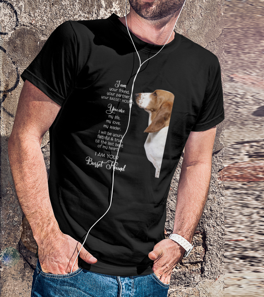 I Am Your Friend Your Partner Your Basset Hound You Are My Life My Love My Leader Faithful And True Till The Last Beat Of My Heart I Am Your Basset Hound T-Shirt