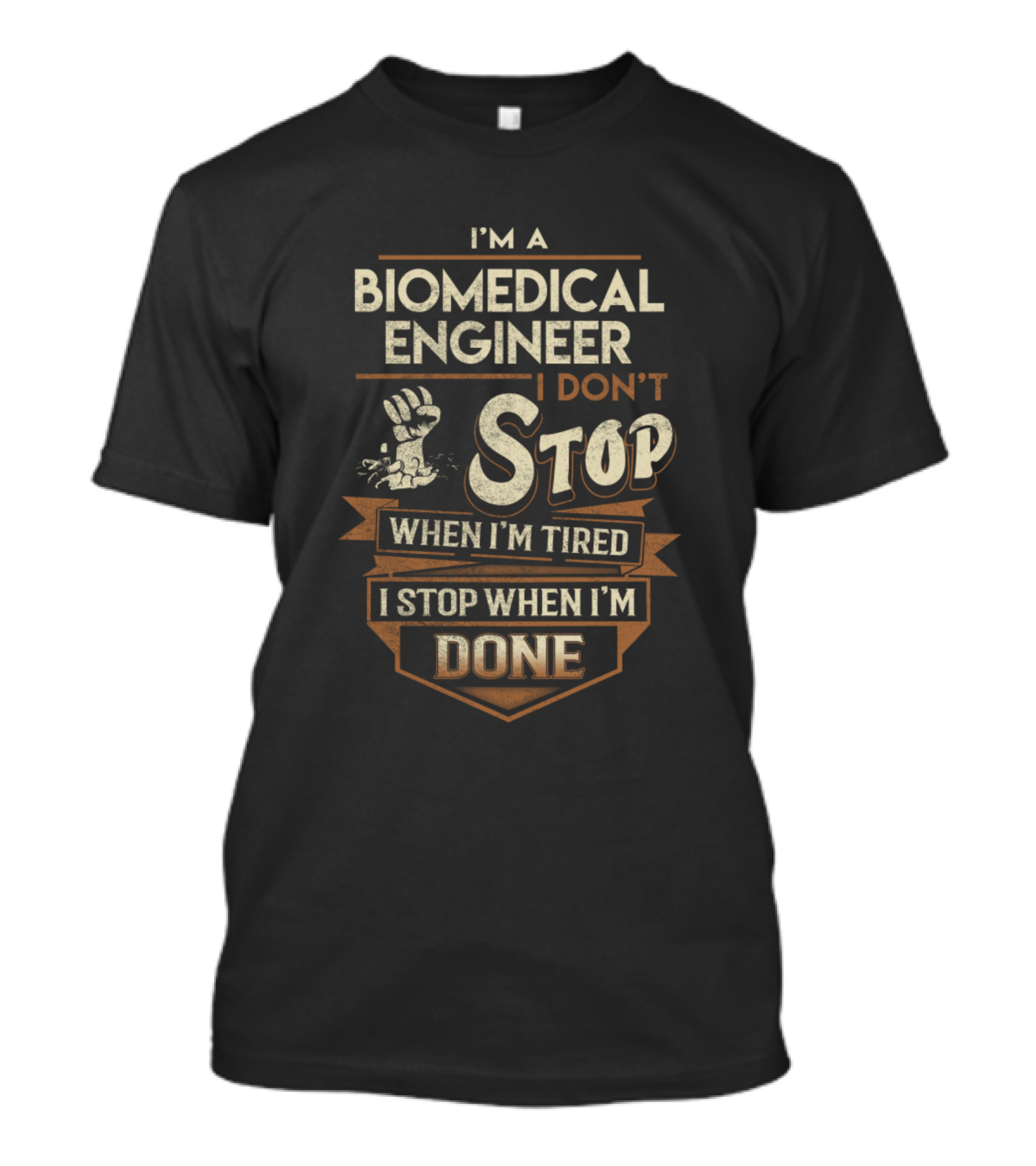 I'm A Biomedical Engineer I Don't Stop When I'm Tired I Stop When I'm Done T-Shirt