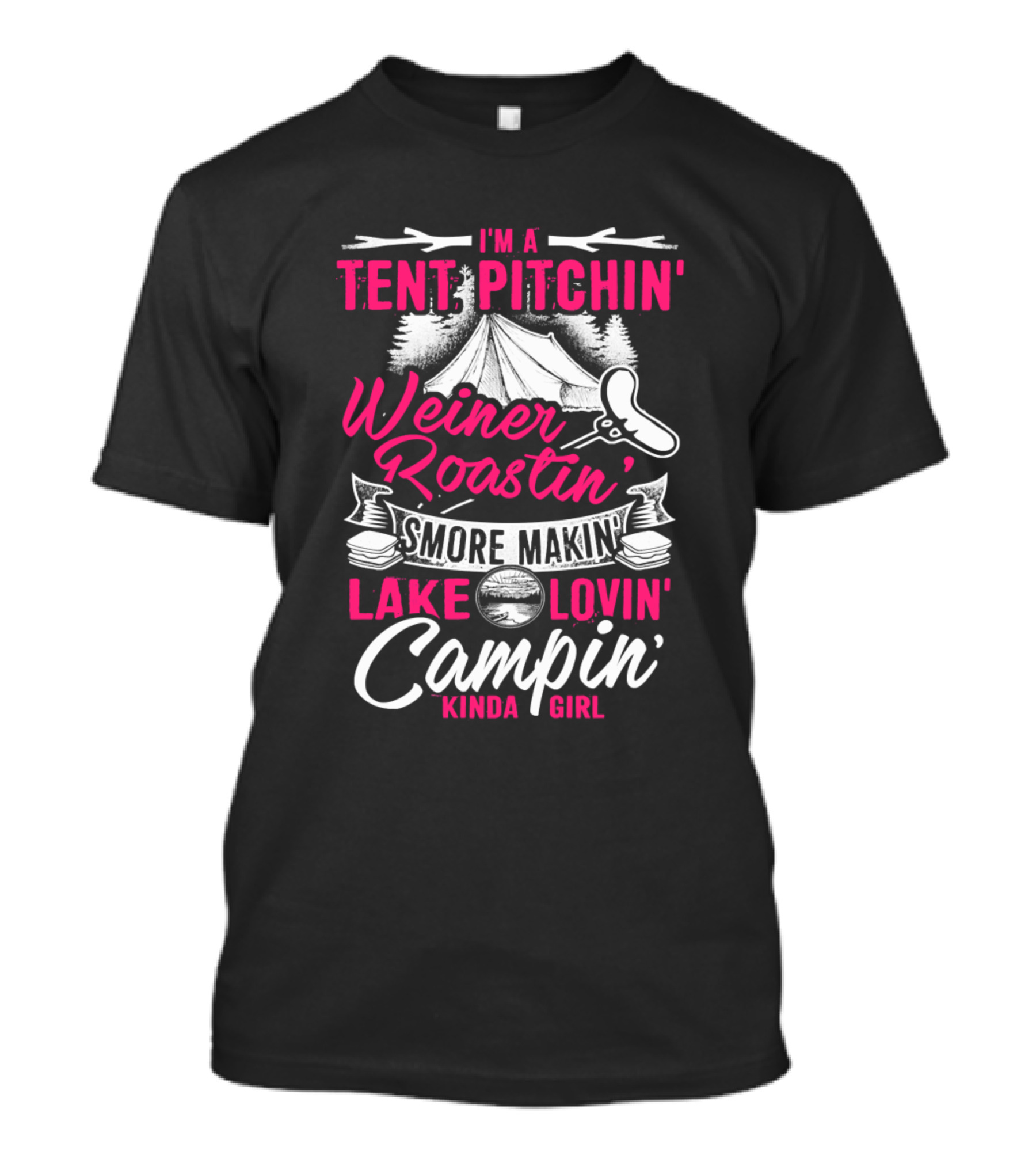 I'm A Tent Pitchin' Weiner Roastin' Smore Makin' Lake Lovin' Campin' Kinda Girl T-Shirt