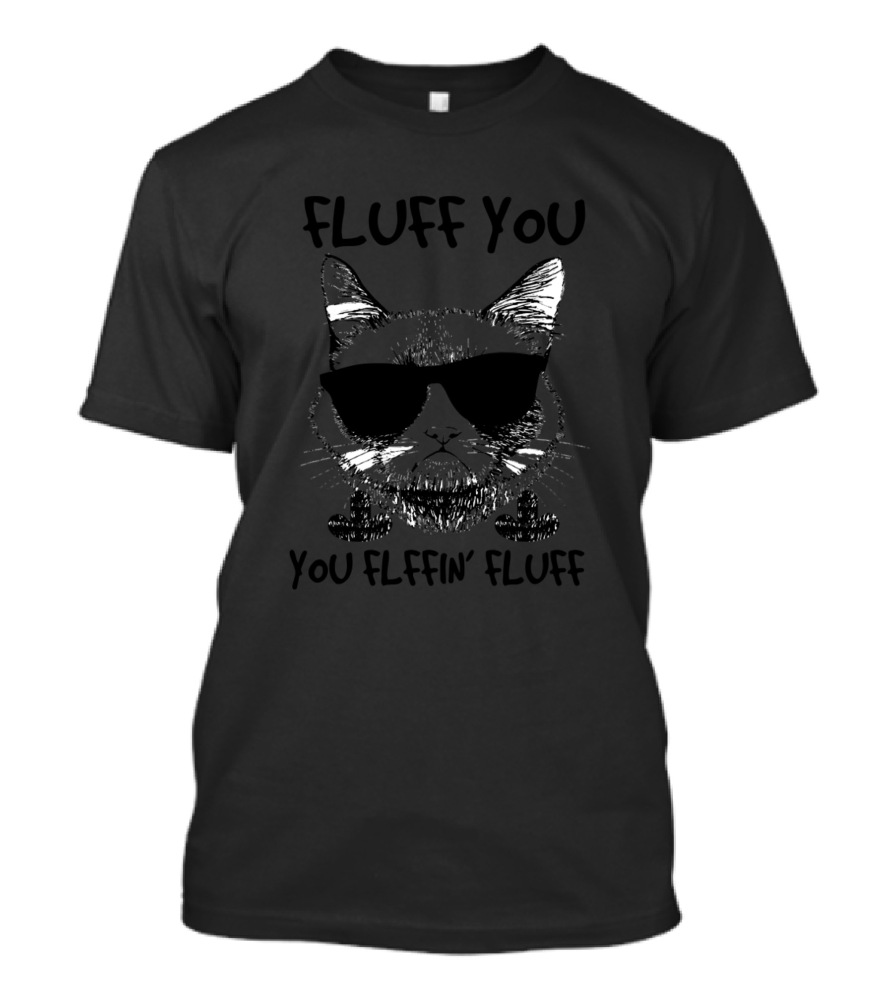 Fluff You You Fluffin' Fluff Funny Cat Kitty T-Shirt