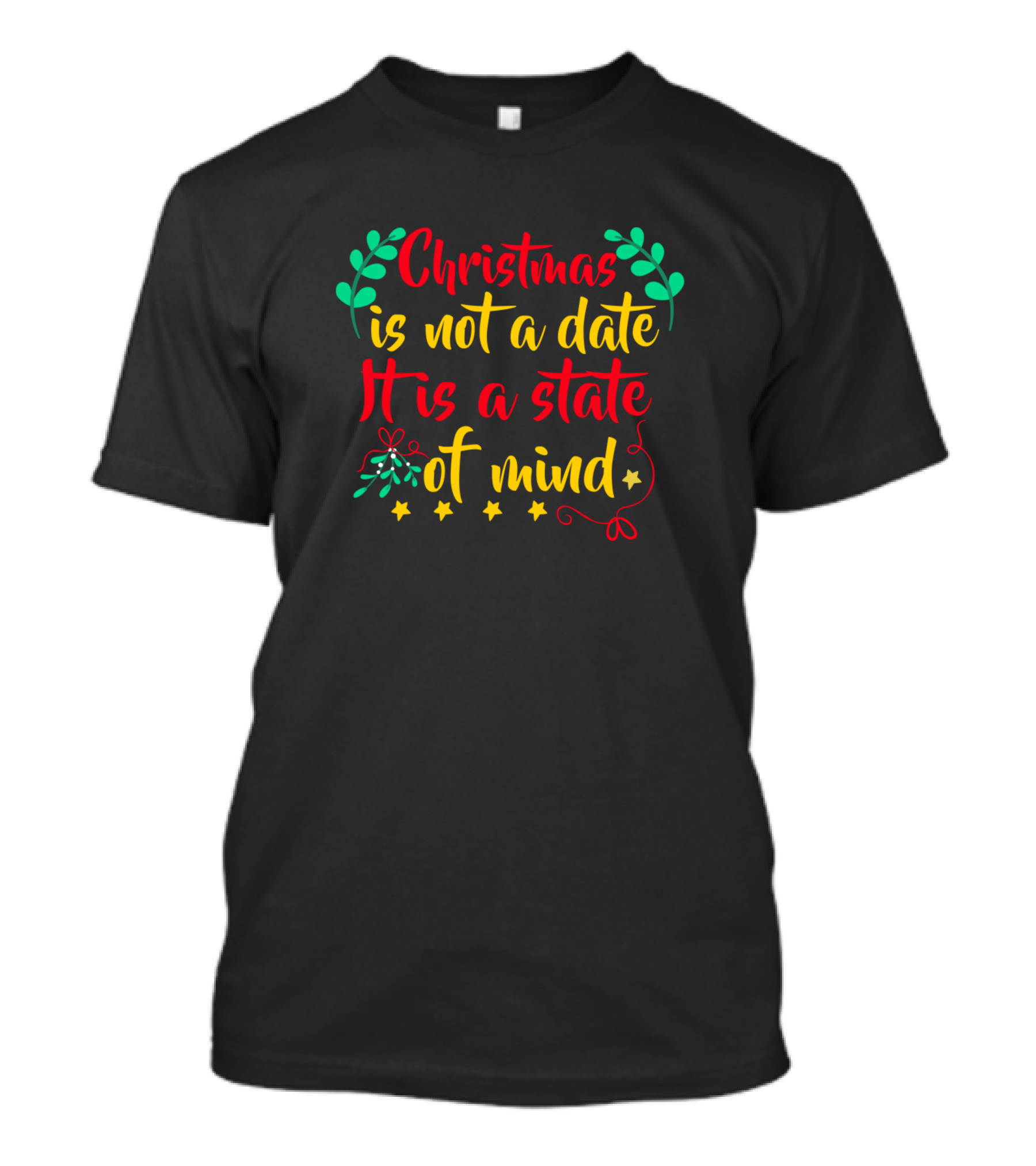 Christmas Is Not A Date It Is A State Of Mind With Festive Greenery And Stars T-Shirt