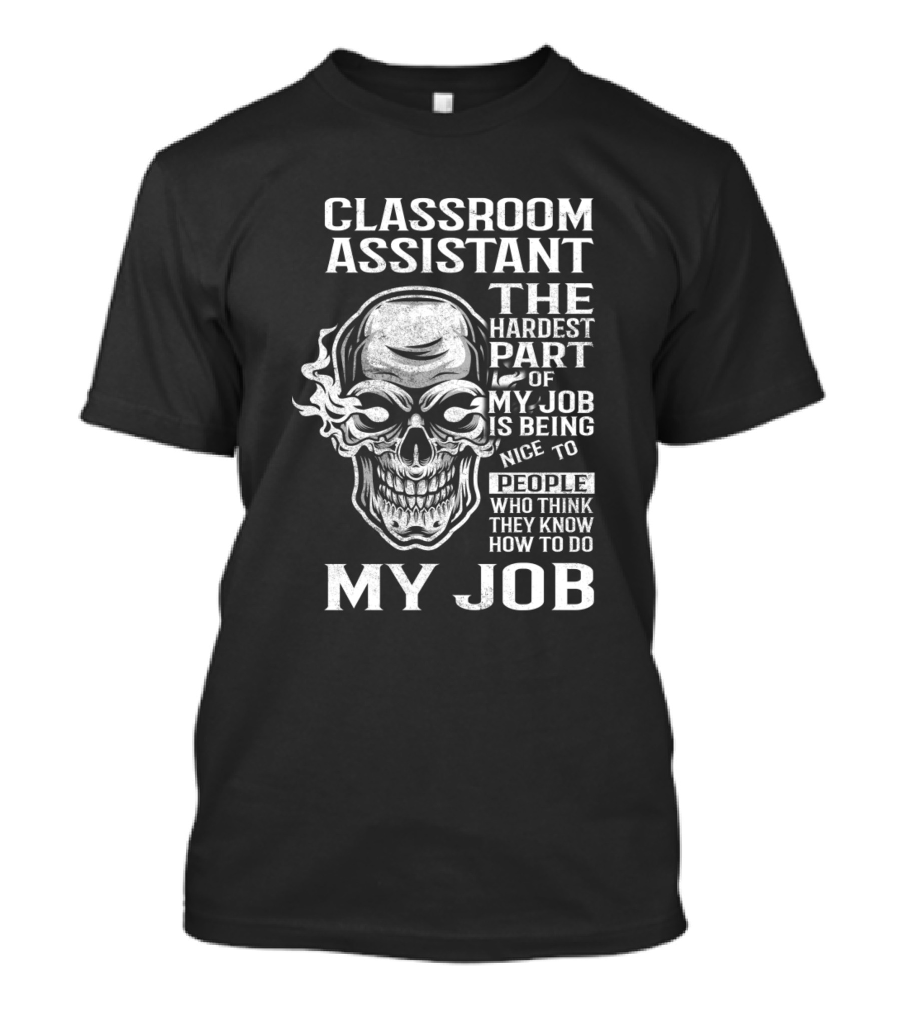 Classroom Assistant The Hardest Part Of My Job Is Being Nice To People Who Think They Know How To Do My Job T-Shirt