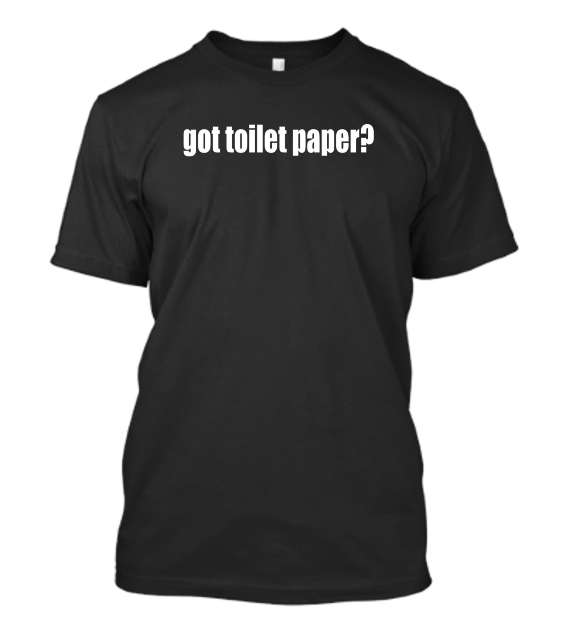 Got Toilet Paper? T-Shirt