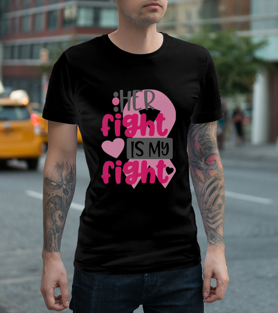Her Fight Is My Fight Breast Cancer Awareness Ribbon And Heart T-Shirt