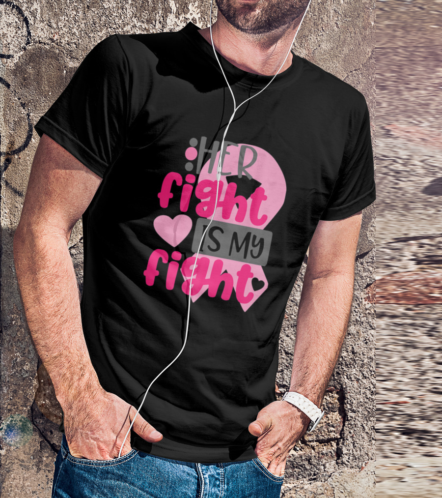 Her Fight Is My Fight Breast Cancer Awareness Ribbon And Heart T-Shirt