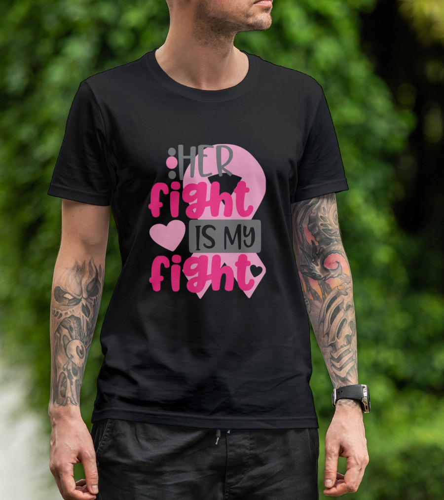 Her Fight Is My Fight Breast Cancer Awareness Ribbon And Heart T-Shirt