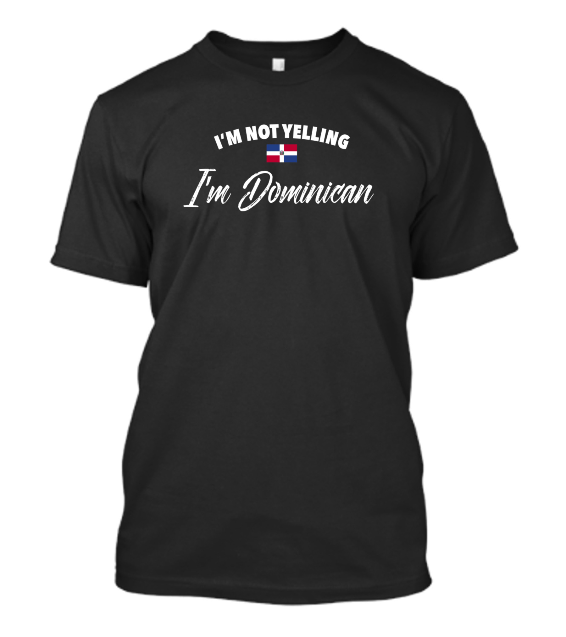 I’m Not Yelling I’m Dominican Flag T-Shirt