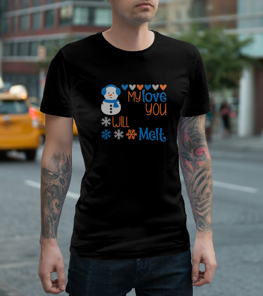 My Love for You Will Never Melt Snowman Hearts Winter Snowflakes T-Shirt