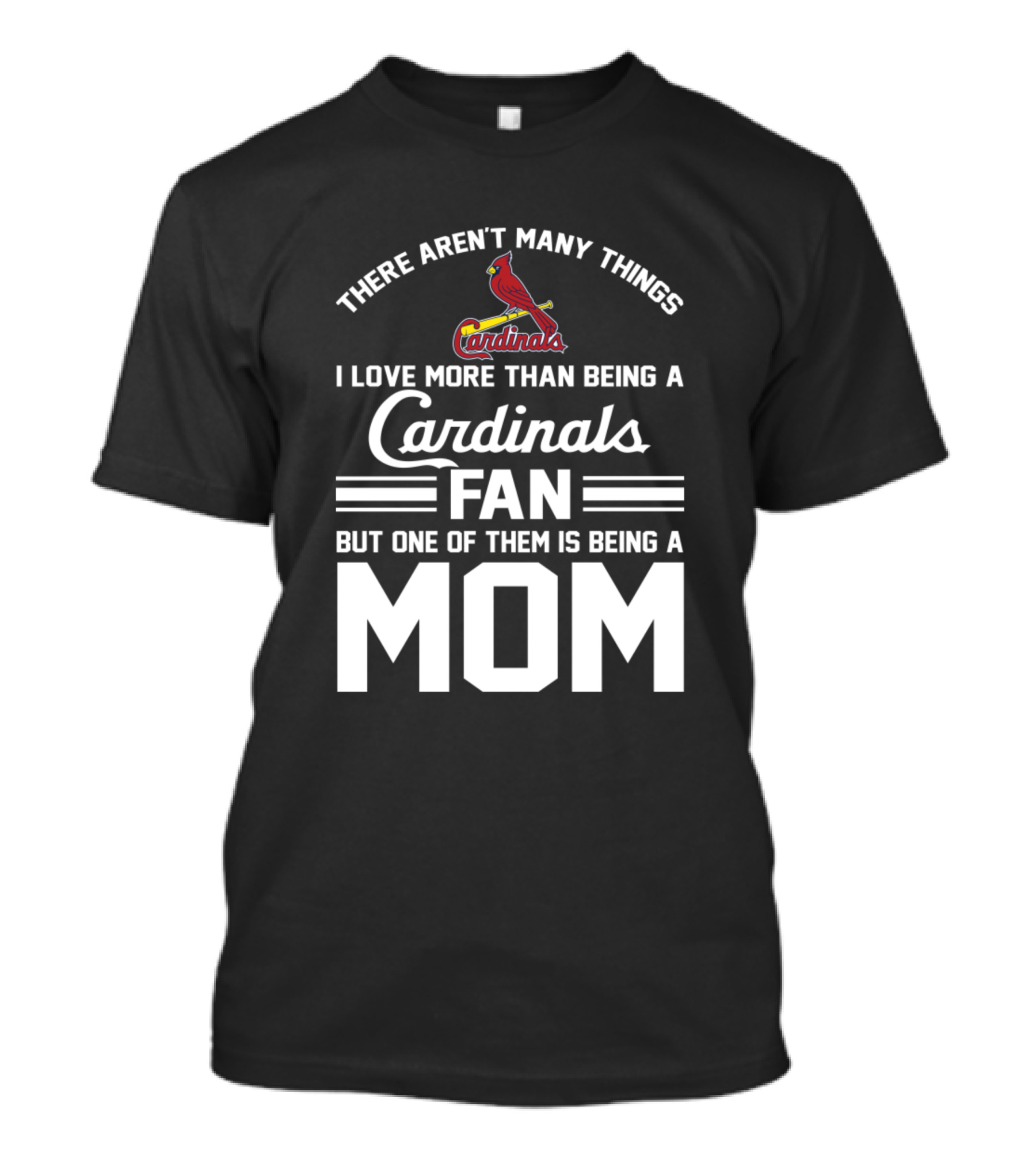 There Aren't Many Things I Love More Than Being A Cardinals Fan But One Of Them Is Being A Mom T-Shirt