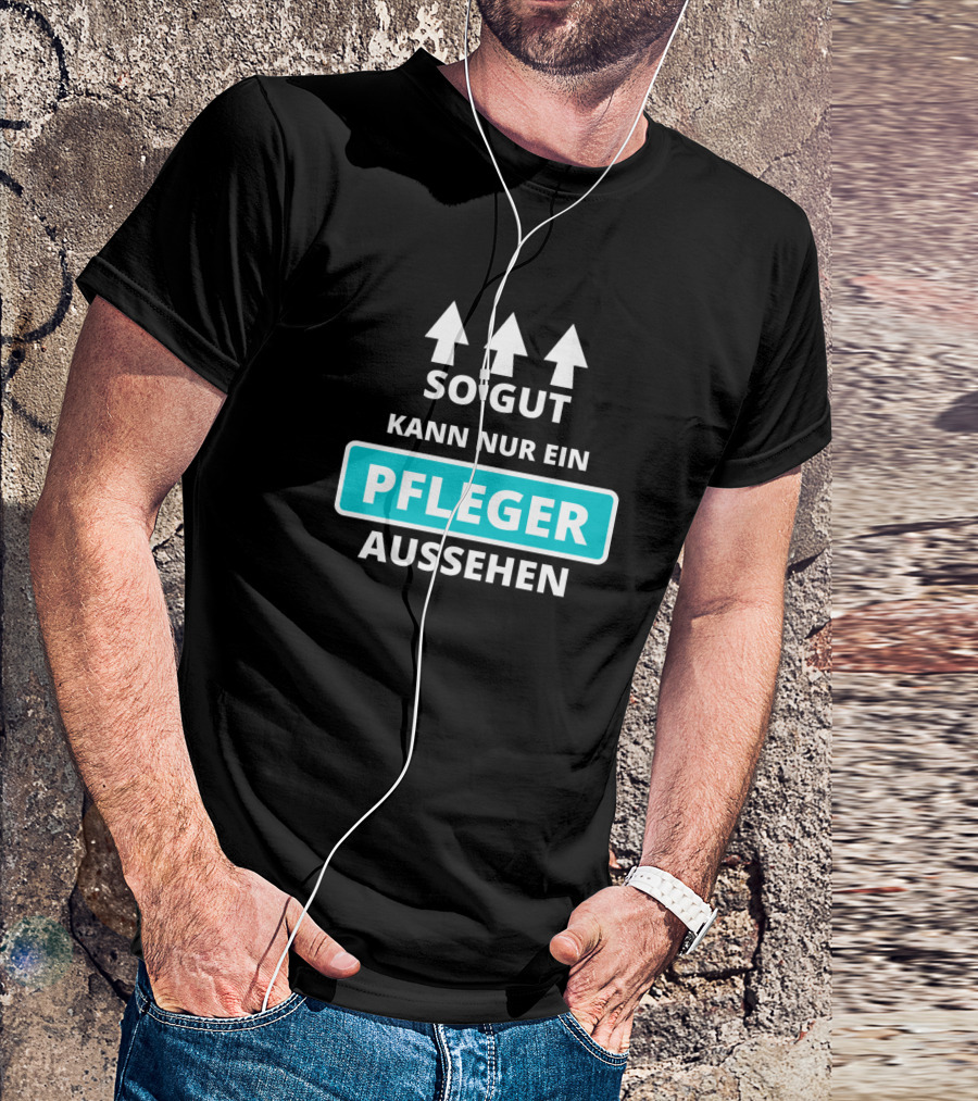 So Gut Kann Nur Ein Pfleger Aussehen Altenpflegerin Altenpfleger Pflegehelfer T-Shirt