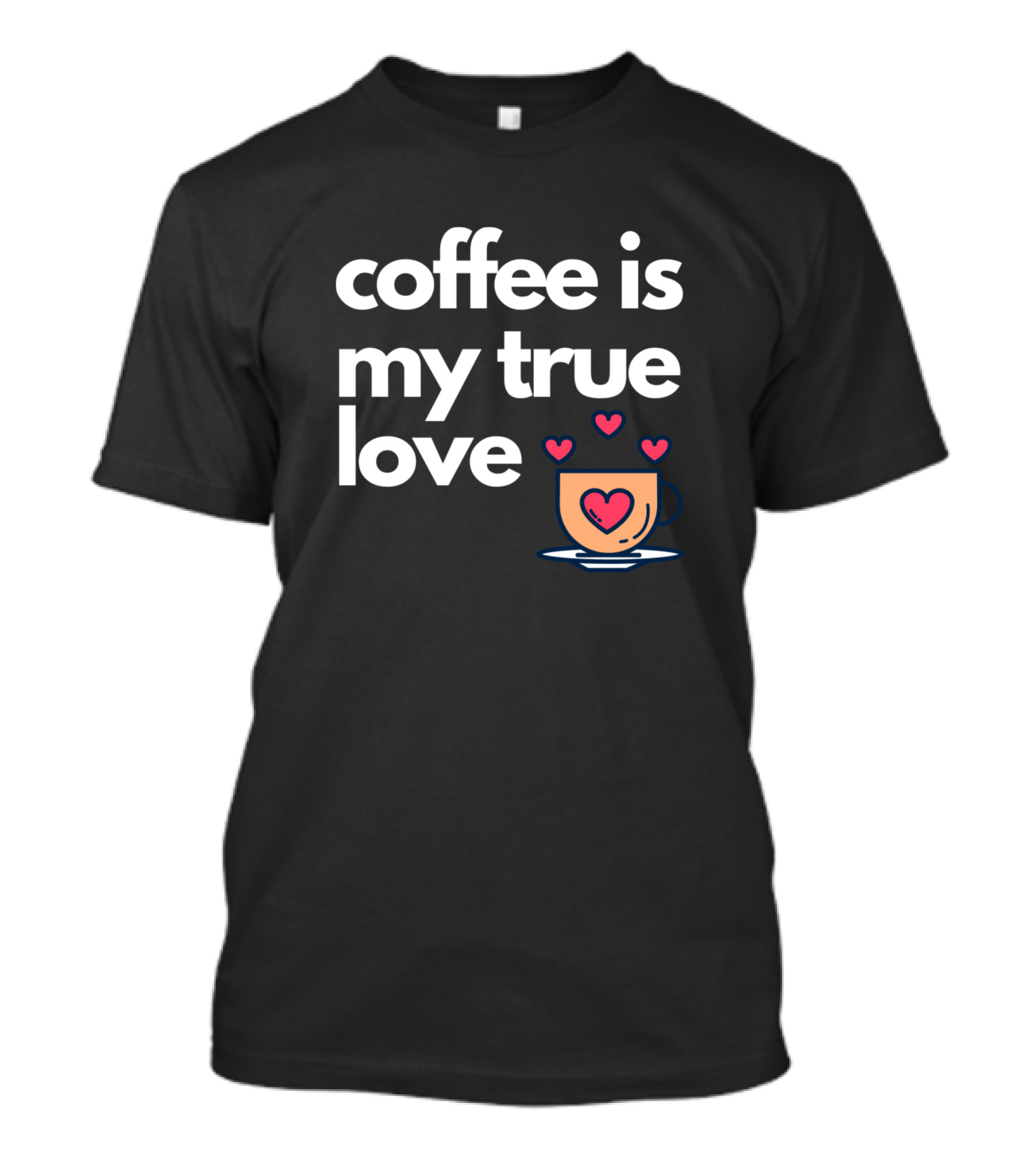 Coffee Is My True Love With Heart Cup And Hearts T-Shirt