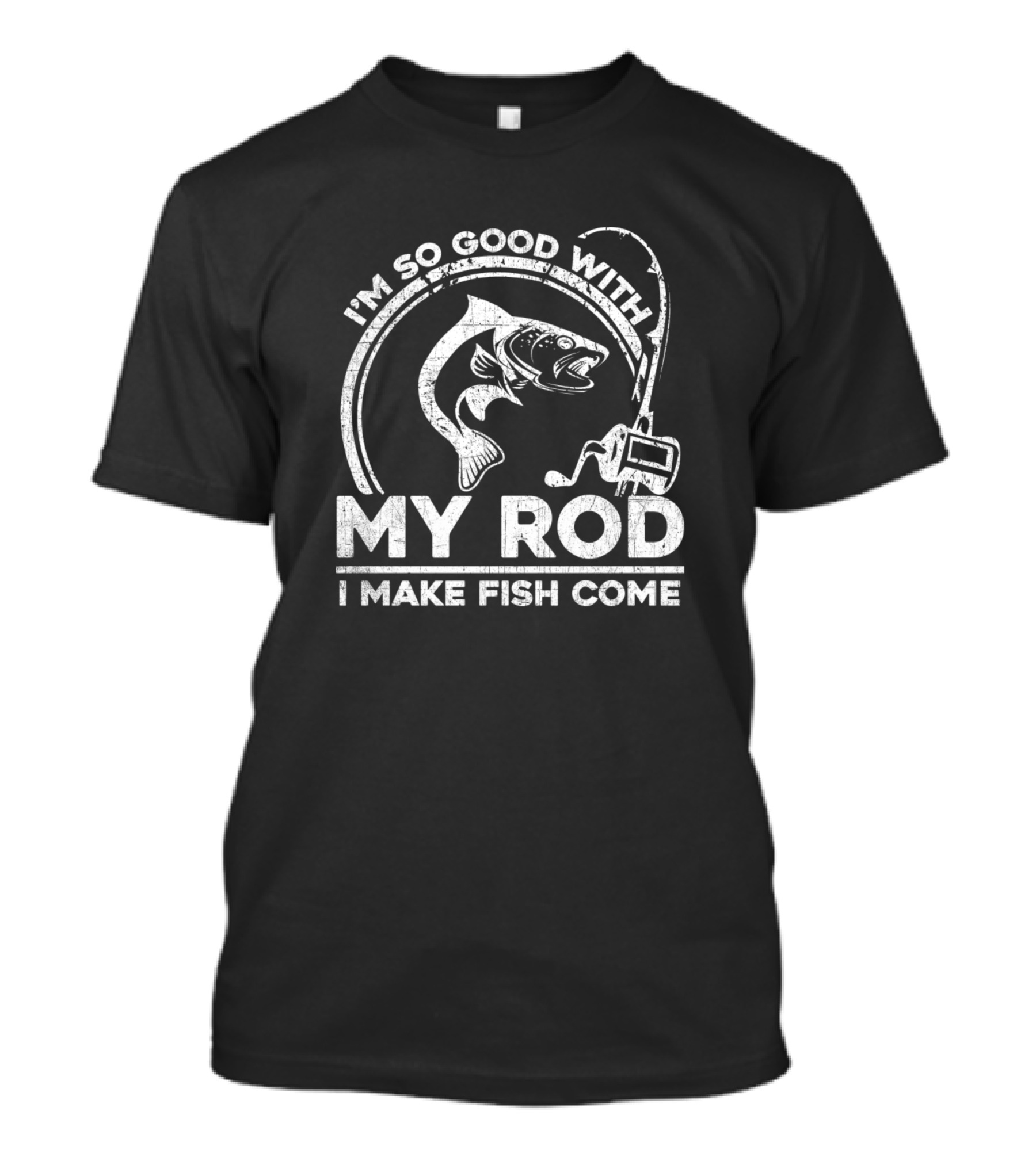 I'm So Good With My Rod I Make Fish Come T-Shirt