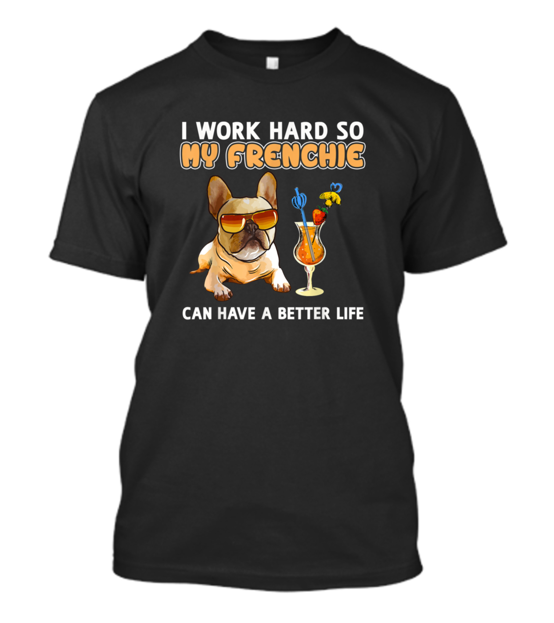 I Work Hard So My Frenchie Can Have A Better Life - Funny French Bulldog Lover T-Shirt