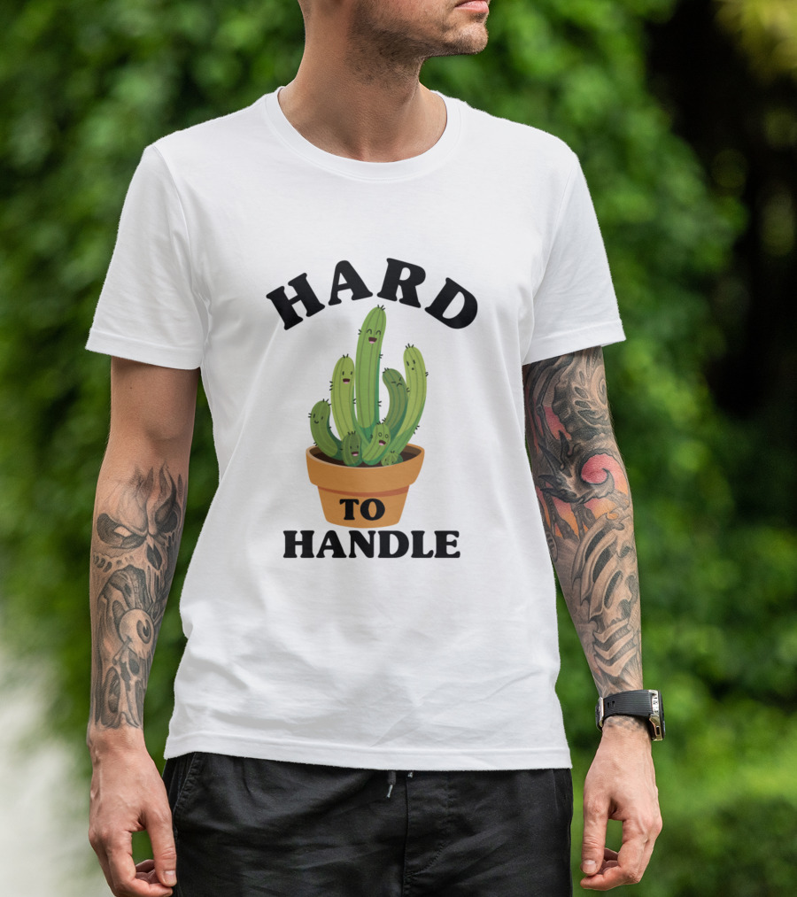 Hard To Handle Cactus Potted Plant T-Shirt