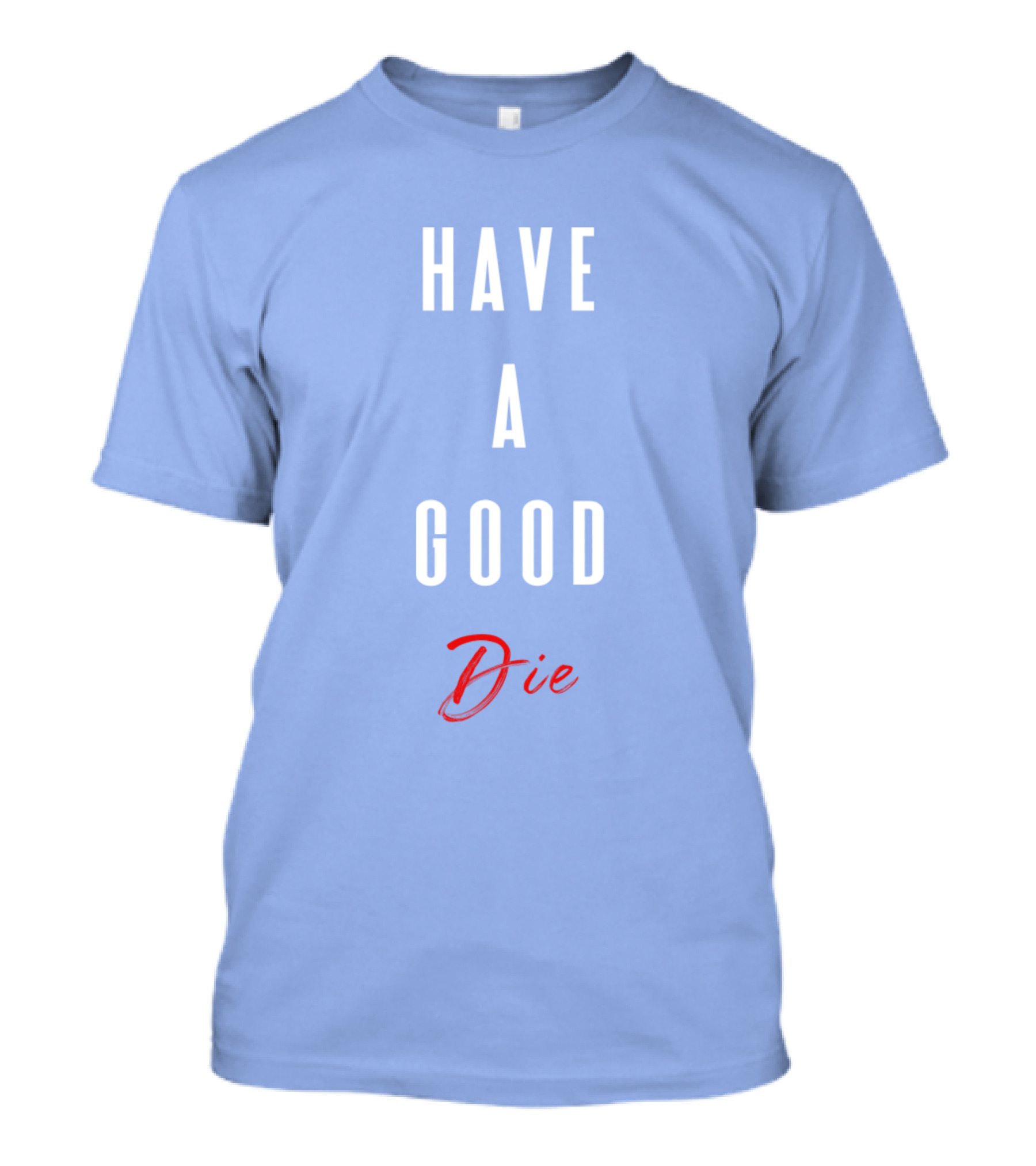 Have A Good Die T-Shirt