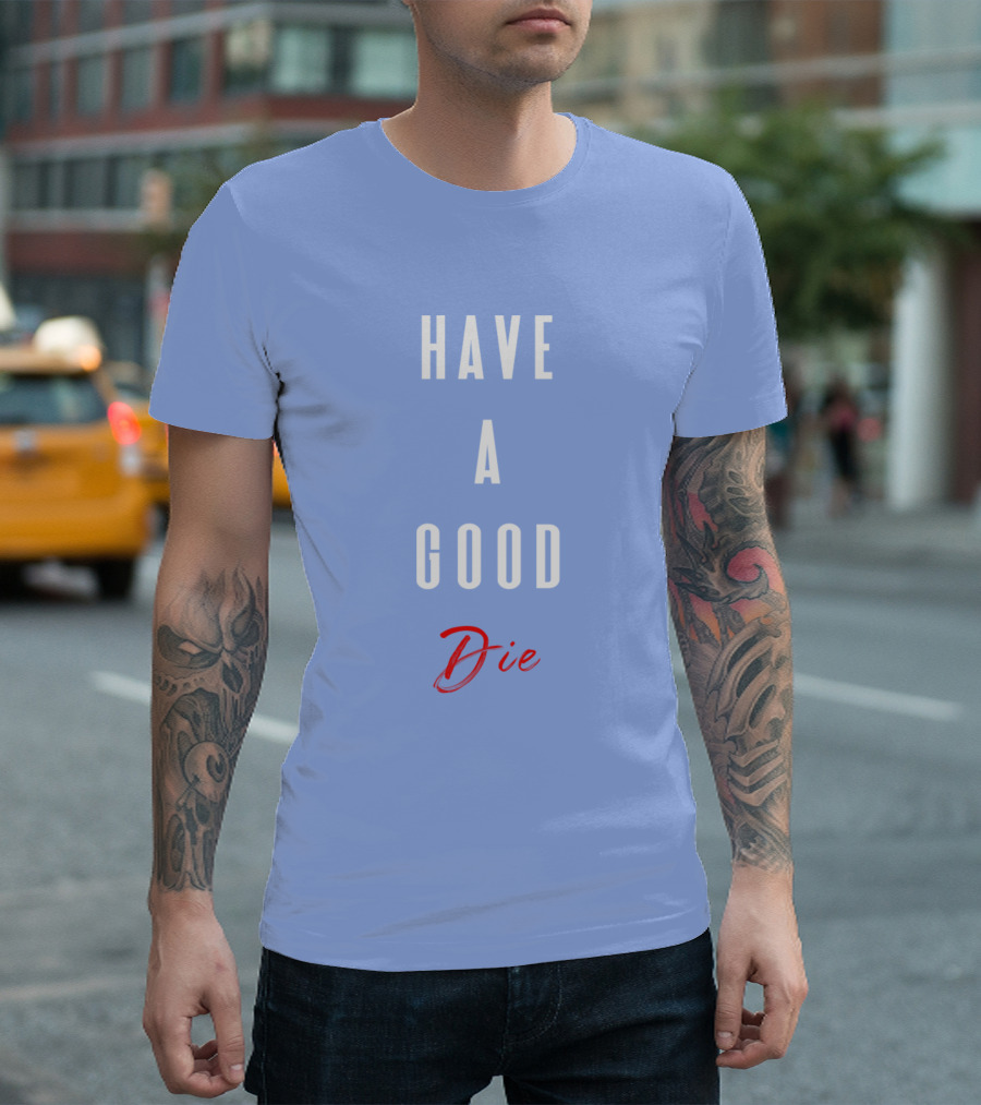 Have A Good Die T-Shirt