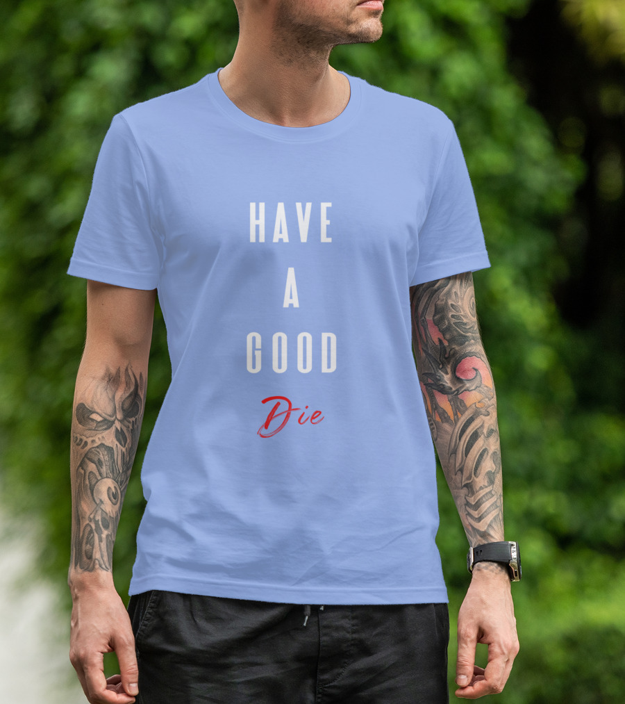 Have A Good Die T-Shirt