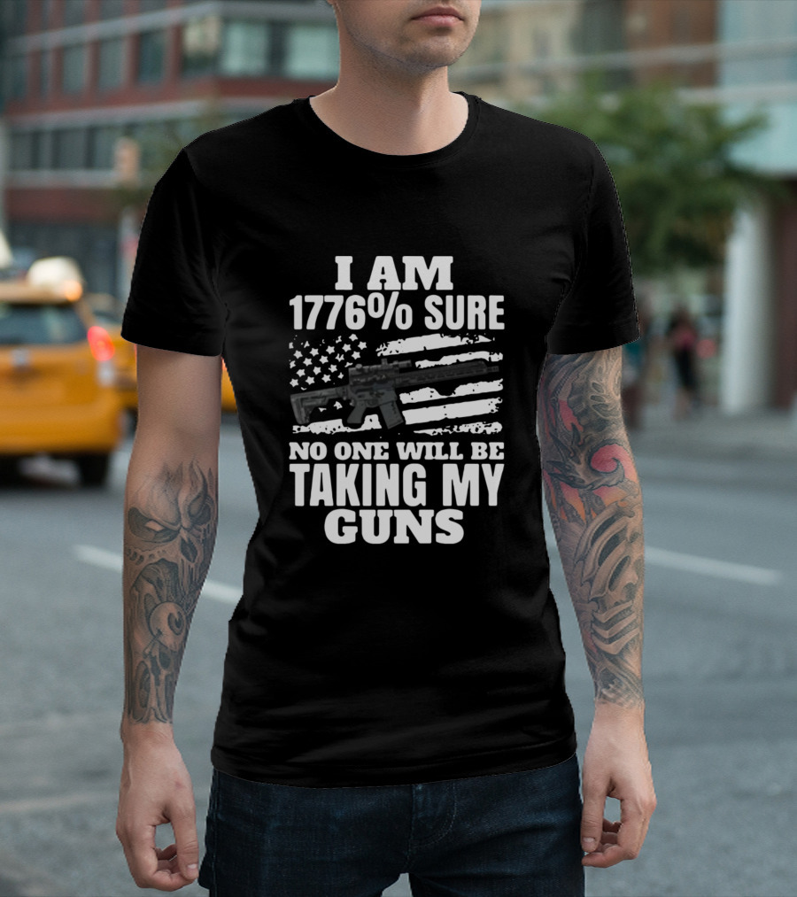 I Am 1776% Sure No One Will Be Taking My Guns American Flag Rifle T-Shirt