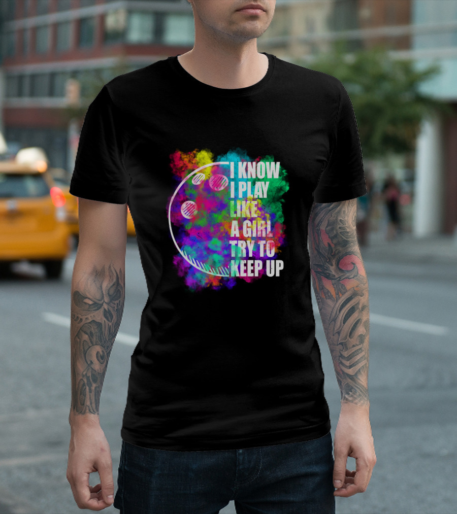 I Know I Play Like A Girl Try To Keep Up Bowling Ball Colorful T-Shirt