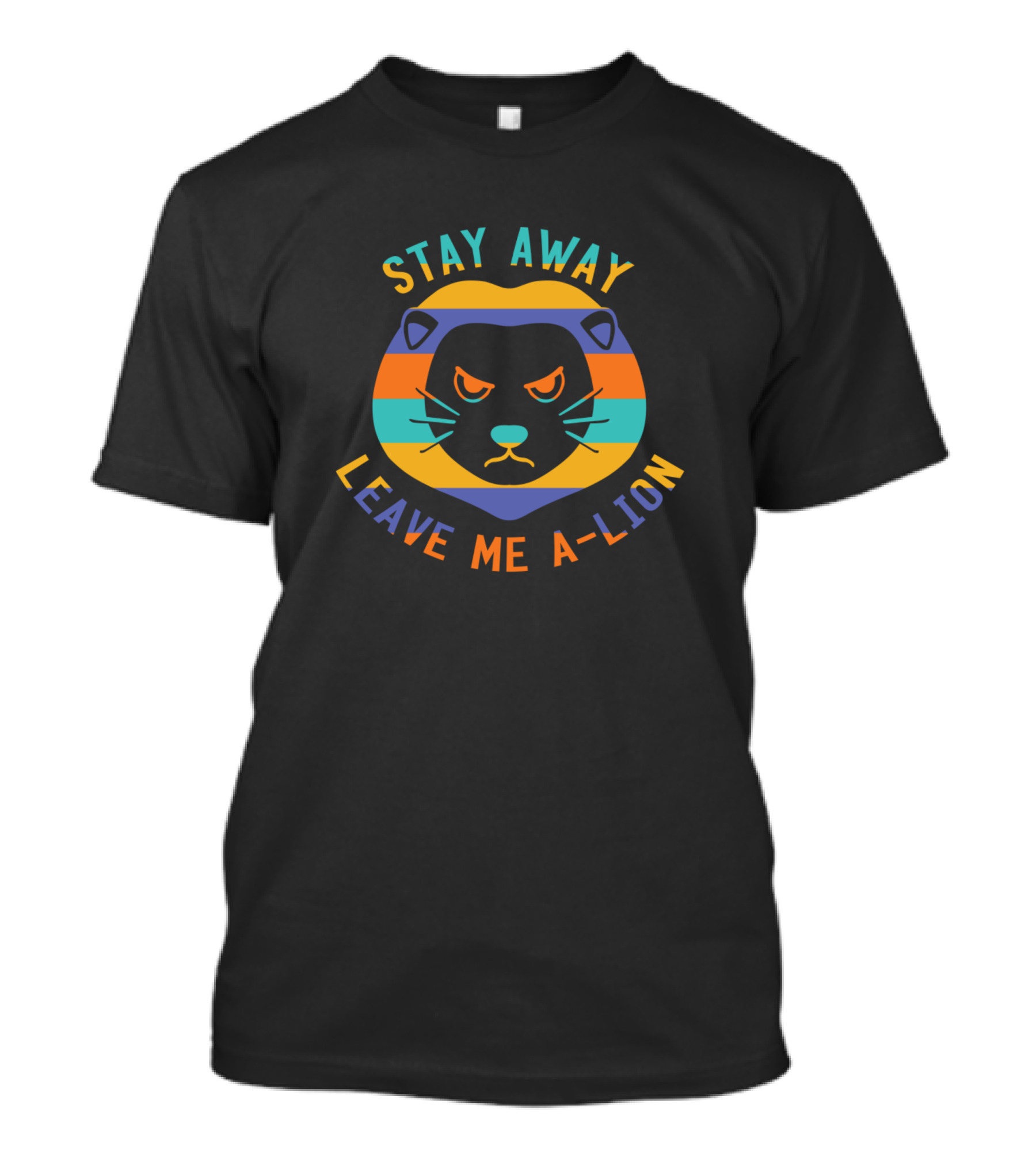 STAY AWAY LEAVE ME A-LION T-Shirt