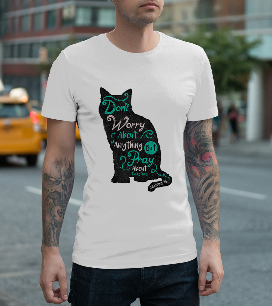 Don't Worry About Anything But Pray About Everything - Philippians 4:6 Cat T-Shirt