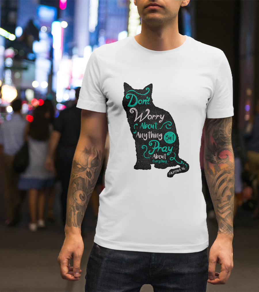 Don't Worry About Anything But Pray About Everything - Philippians 4:6 Cat T-Shirt