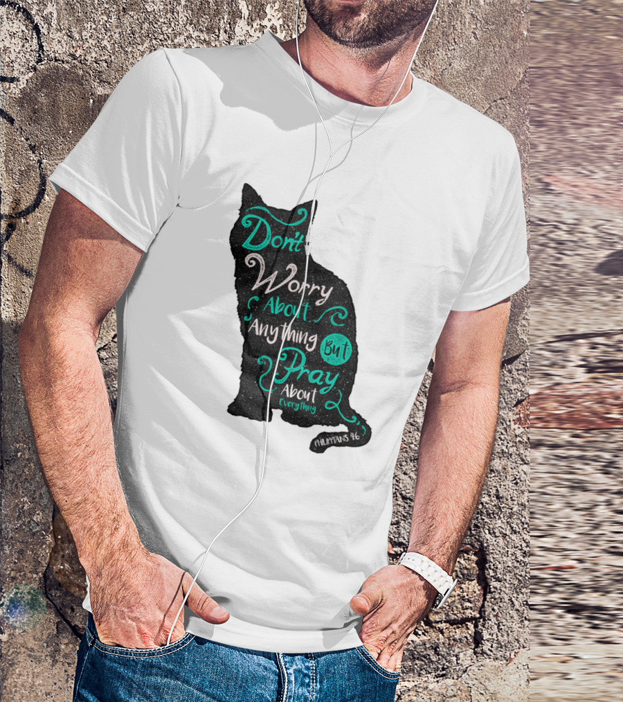 Don't Worry About Anything But Pray About Everything - Philippians 4:6 Cat T-Shirt