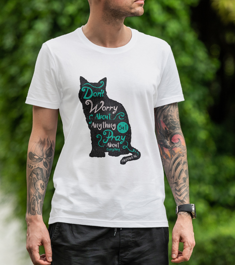 Don't Worry About Anything But Pray About Everything - Philippians 4:6 Cat T-Shirt