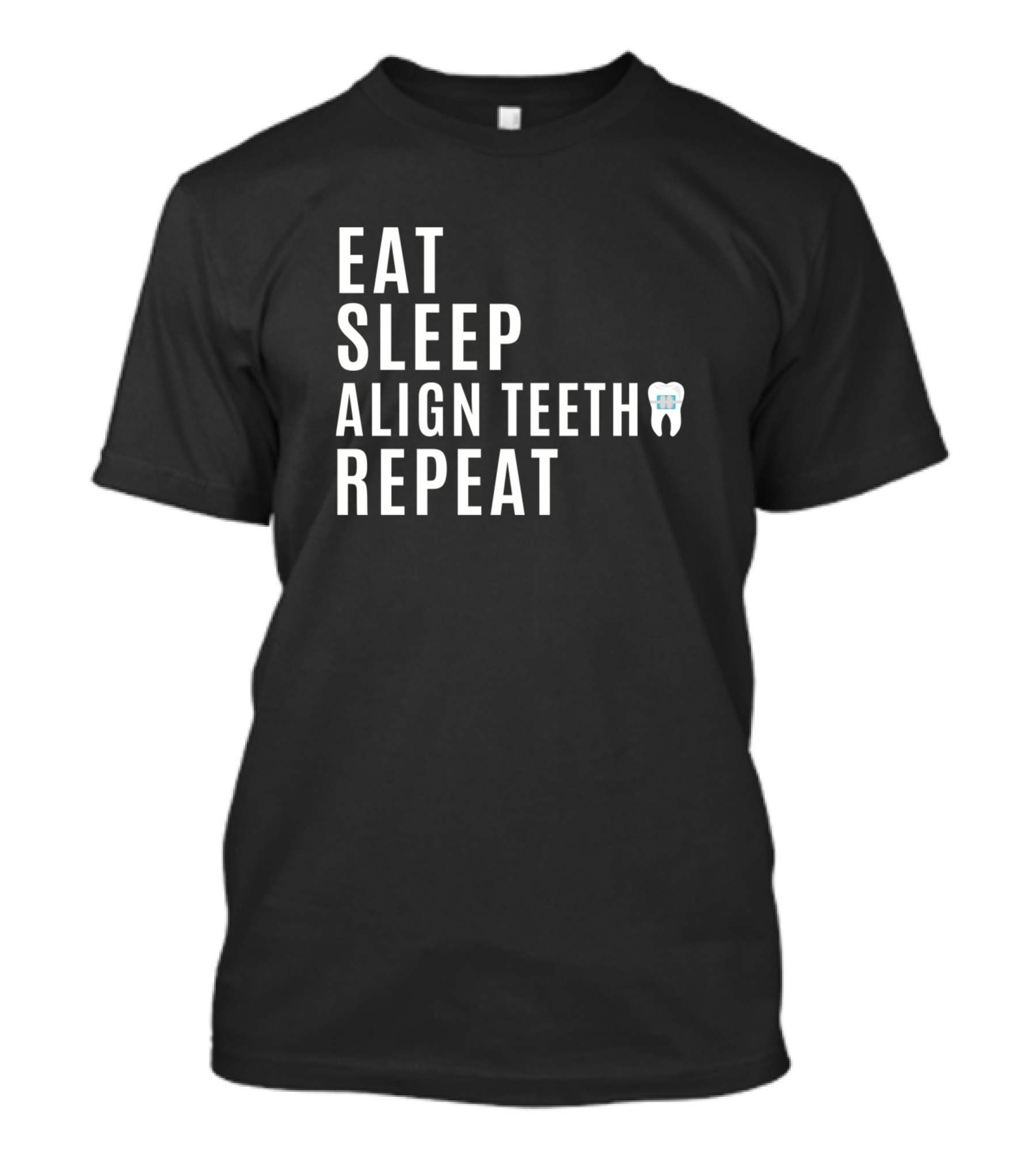 Eat Sleep Align Teeth Repeat Orthodontist Routine With Tooth T-Shirt