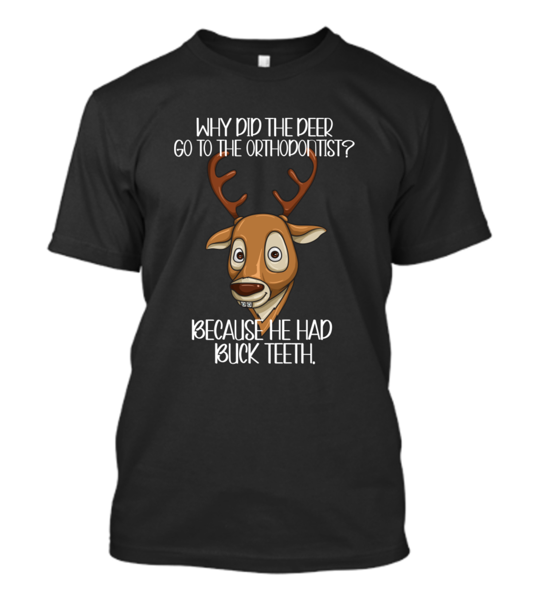 Why Did The Deer Go To The Orthodontist Because He Had Buck Teeth T-Shirt