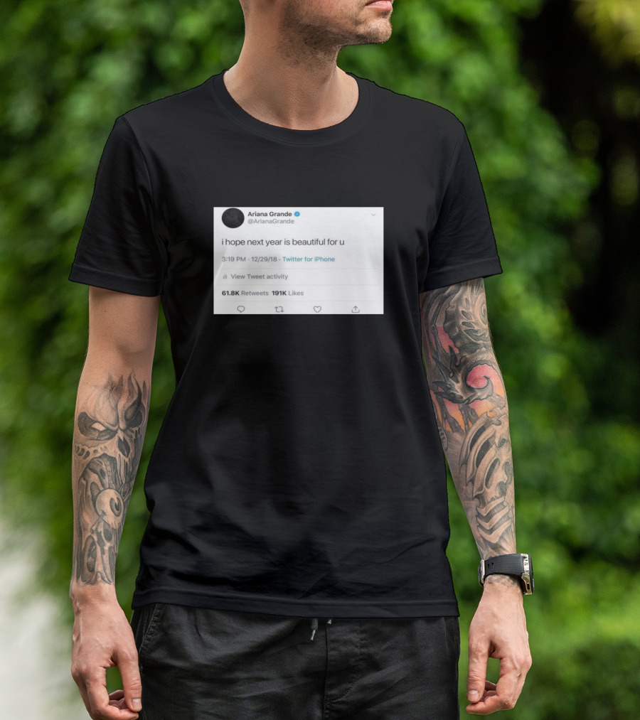 I Hope Next Year Is Beautiful For U Ariana Grande Tweet 12/29/18 T-Shirt
